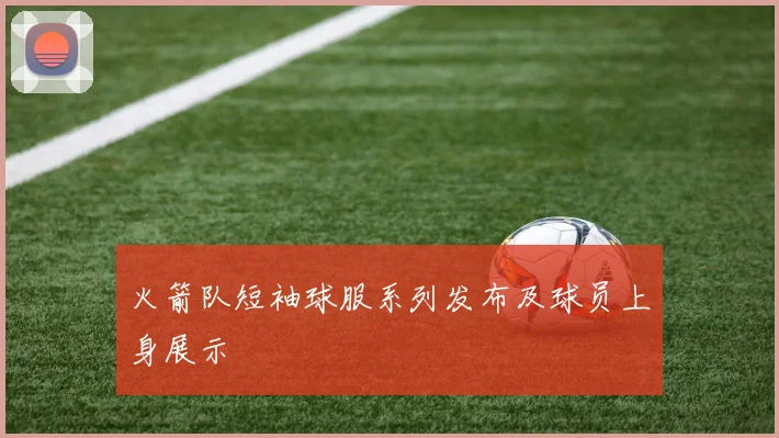 火箭队短袖球服系列发布及球员上身展示