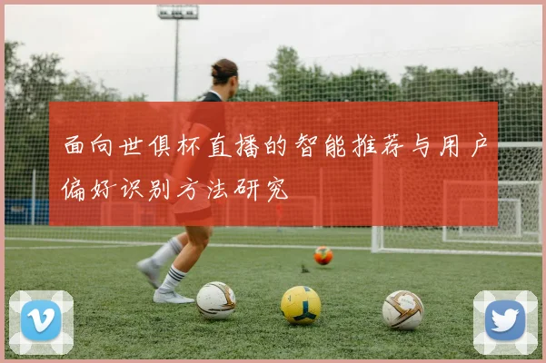 面向世俱杯直播的智能推荐与用户偏好识别方法研究